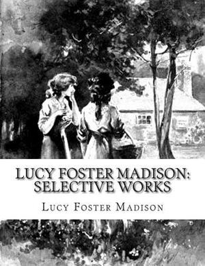 Lucy Foster Madison: Selective Works by Lucy Foster Madison