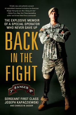 Back in the Fight: The Explosive Memoir of a Special Operator Who Never Gave Up by Charles W. Sasser, Joseph Kapacziewski