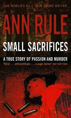 Small Sacrifices: A True Story of Passion and Murder by Ann Rule