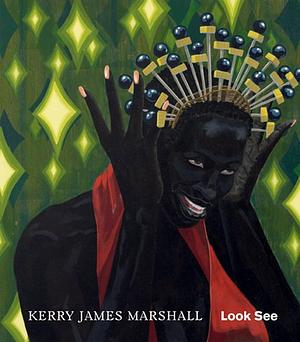 Kerry James Marshall: Look See by Robert Storr, Angela Choon