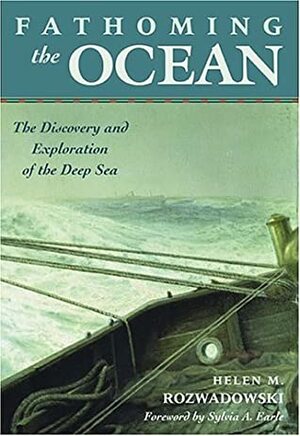 Fathoming the Ocean: The Discovery and Exploration of the Deep Sea by Helen M. Rozwadowski