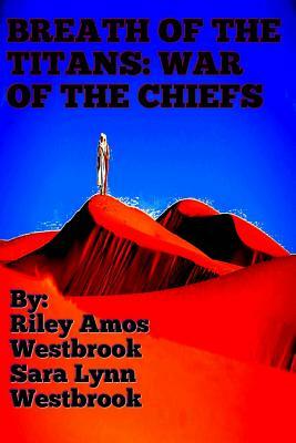 Breath Of The Titans: War Of The Chiefs: Book Three-A False Titanbringer by Riley Amos Westbrook, Sara Lynn Westbrook