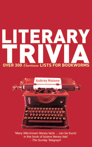 Literary Trivia: Over 300 Curious Lists for Bookworms by Aubrey Malone