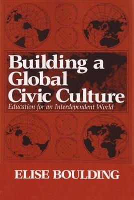 Building a Global Civic Culture: Education for an Interdependent World by Elise Boulding