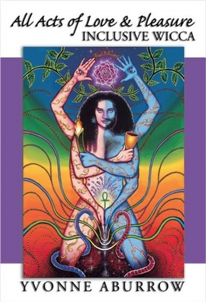 All Acts of Love & Pleasure: Inclusive Wicca by Yvonne Aburrow
