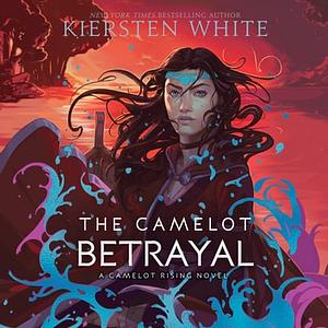 The Camelot Betrayal by Kiersten White