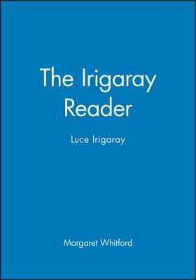 The Irigaray Reader: Luce Irigaray by 