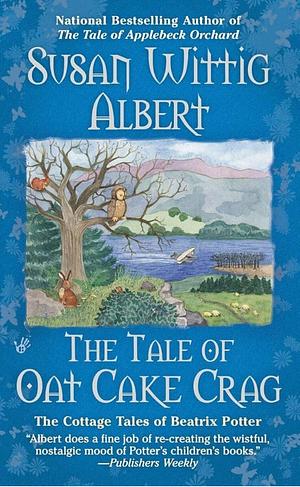 The Tale of Oat Cake Crag: The Cottage Tales of Beatrix Potter by Susan Wittig Albert