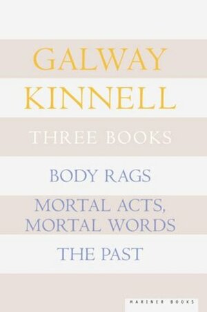 Three Books: Body Rags; Mortal Acts, Mortal Words; The Past by Galway Kinnell