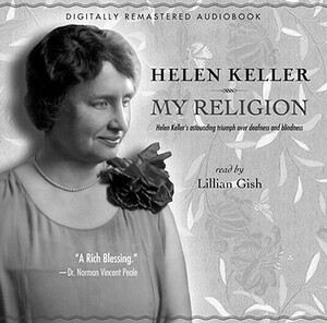 My Religion: Helen Keller's Astounding Triumph Over Deafness and Blindness by Helen Keller