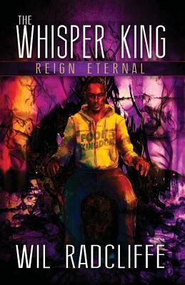 The Whisper King: Book 3: Reign Eternal by Wil Radcliffe