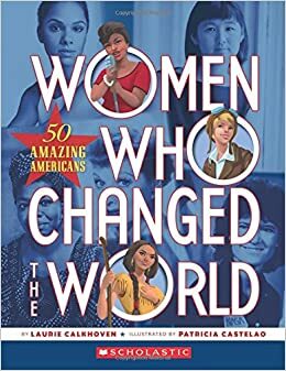 Women Who Changed the World: 50 Amazing Americans by Laurie Calkhoven, Patricia Castelao