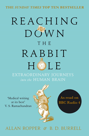 Reaching Down the Rabbit Hole: Extraordinary Journeys into the Human Brain by Allan H. Ropper