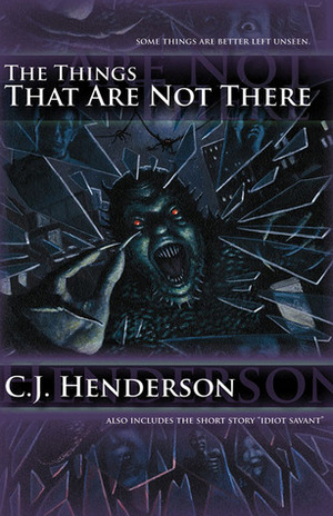 The Things That Are Not There by C.J. Henderson