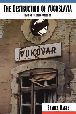 The Destruction of Yugoslavia: Tracking the Break-up 1980-92 by Branka Magaš