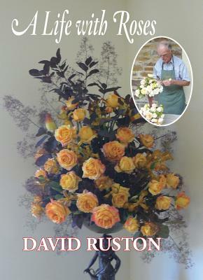 A Life with Roses by David Ruston