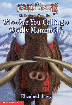 Who Are You Calling a Woolly Mammoth?: Prehistoric America by Elizabeth Levy, Dan McFeeley, J.R. Havlan