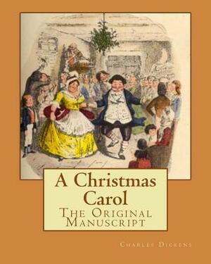 A Christmas Carol: The Original Manuscript by Charles Dickens