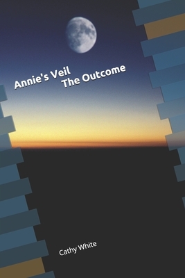 Annie's Veil The Outcome by Cathy White