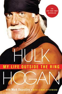 My Life Outside the Ring: A Memoir by Hulk Hogan, Mark Dagostino