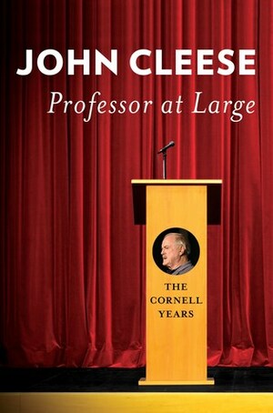 Professor at Large: The Cornell Years by John Cleese