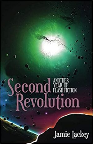 Second Revolution: Another Year of Flash Fiction by Jamie Lackey