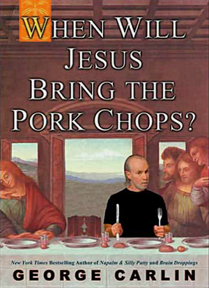 When Will Jesus Bring the Pork Chops? by George Carlin