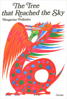 The Tree That Reached the Sky: Hungarian Folktales by Gabriella Hajnal, Elek Benedek, Gyula Illyés