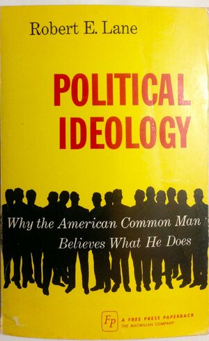 Political Ideology : Why The American Common Man Believes What He Does by Robert E. Lane