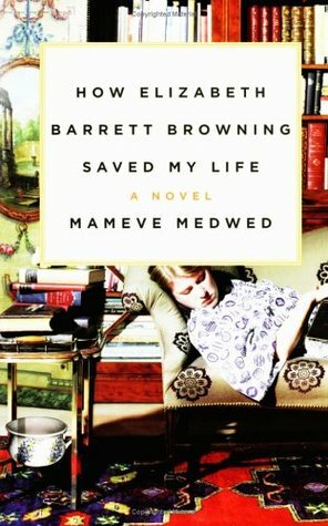 How Elizabeth Barrett Browning Saved My Life: A Novel by Mameve Medwed