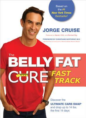 The Belly Fat Cure# Fast Track: Discover the Ultimate Carb Swap# and Drop Up to 14 Lbs. the First 14 Days by Jorge Cruise