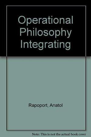 Operational Philosophy: Integrating Knowledge and Action by Anatol Rapoport