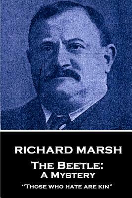 Richard Marsh - The Beetle: A Mystery: Those Who Hate Are Kin by Richard Marsh
