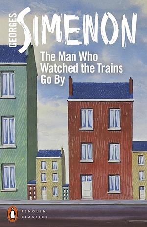 The Man Who Watched the Trains Go by by Georges Simenon