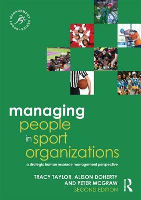 Managing People in Sport Organizations: A Strategic Human Resource Management Perspective by Peter McGraw, Alison Doherty, Tracy Taylor