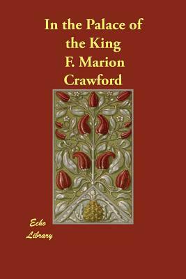 In the Palace of the King by F. Marion Crawford, F. Marion Crawford