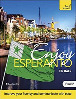 Enjoy Esperanto: Intermediate to Upper Intermediate Course by Tim Owen