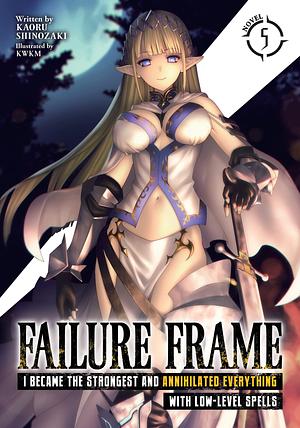 Failure Frame: I Became the Strongest and Annihilated Everything With Low-Level Spells (Light Novel) Vol. 5 by KWKM, Kaoru Shinozaki