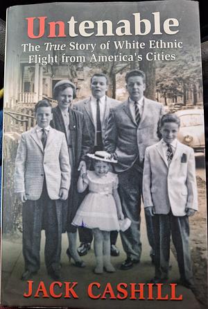 Untenable: The True Story of White Ethnic Flight from America's Cities by Jack Cashill