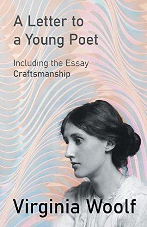 A Letter to a Young Poet: including the essay Craftsmanship by Virginia Woolf