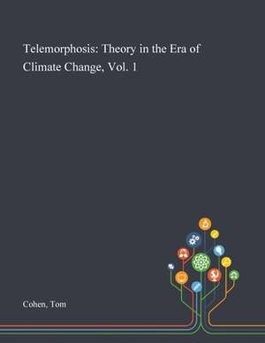 Telemorphosis: Theory in the Era of Climate Change, Vol. 1 by Tom Cohen