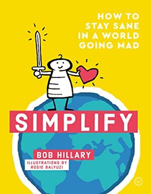 Simplify: How to Stay Sane in a World Going Mad by Bob Hillary