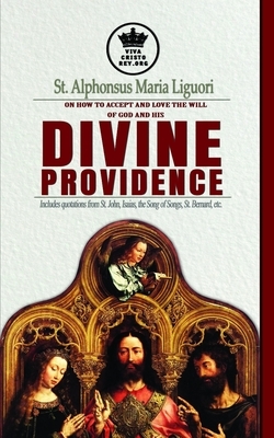 St. Alphonsus Maria Liguori on How to accept and love the will of God and his Divine Providence Includes quotations from St. John, Isaias, the Song of by Alphonsus Maria Liguori