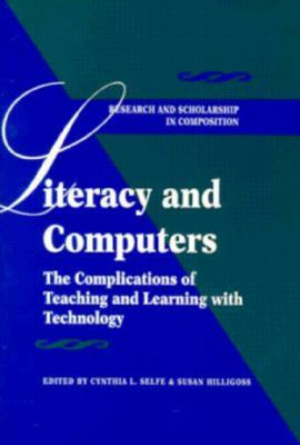 Literacy and Computers: The Complications of Teaching and Learning with Technology by 