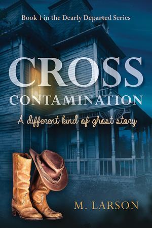 Cross Contamination: A Different Kind of Ghost Story by M. Larson, M. Larson