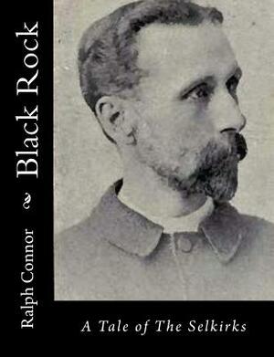 Black Rock: A Tale of The Selkirks by Ralph Connor