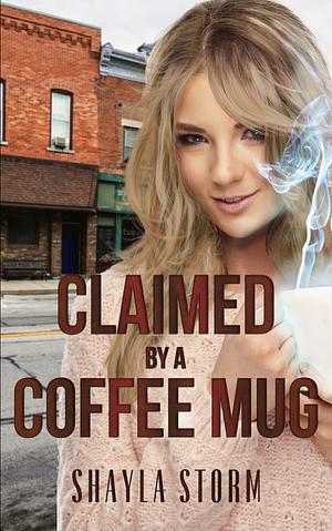 Claimed By A Coffee Mug by Shayla Storm