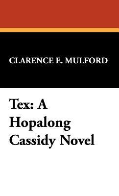 Tex: A Hopalong Cassidy Novel by Clarence E. Mulford