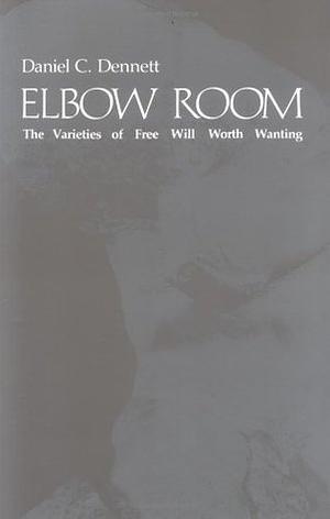 Elbow Room: The Varieties of Free Will Worth Wanting by Daniel C. Dennett