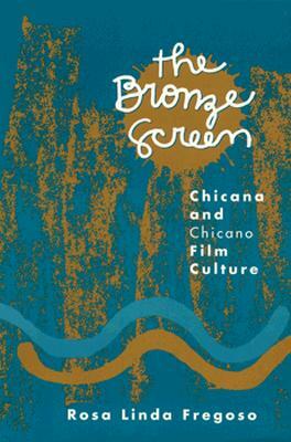 Bronze Screen: Chicana and Chicano Film Culture by Rosa-Linda Fregoso